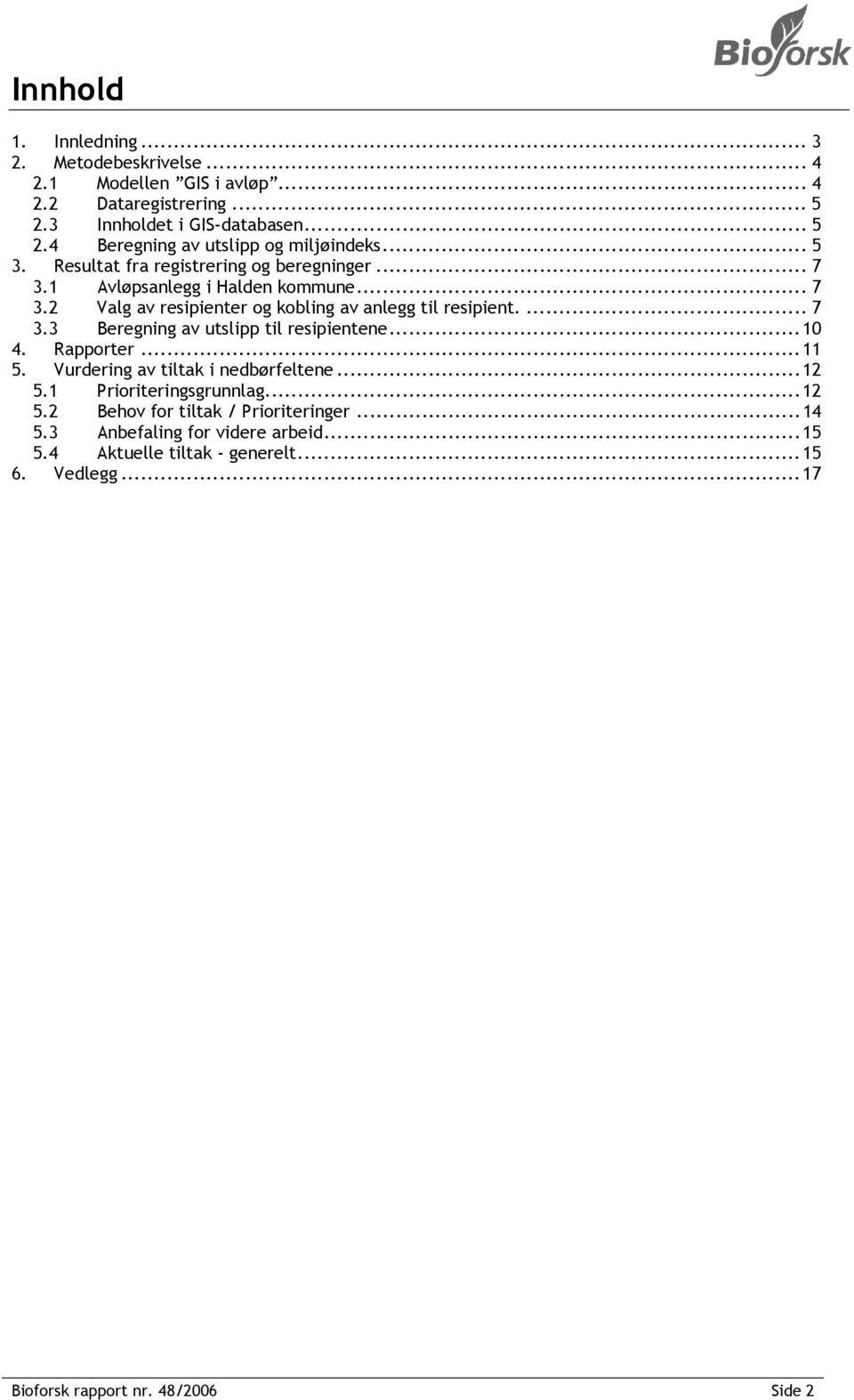 ..10 4. Rapporter...11 5. Vurdering av tiltak i nedbørfeltene...12 5.1 Prioriteringsgrunnlag...12 5.2 Behov for tiltak / Prioriteringer...14 5.