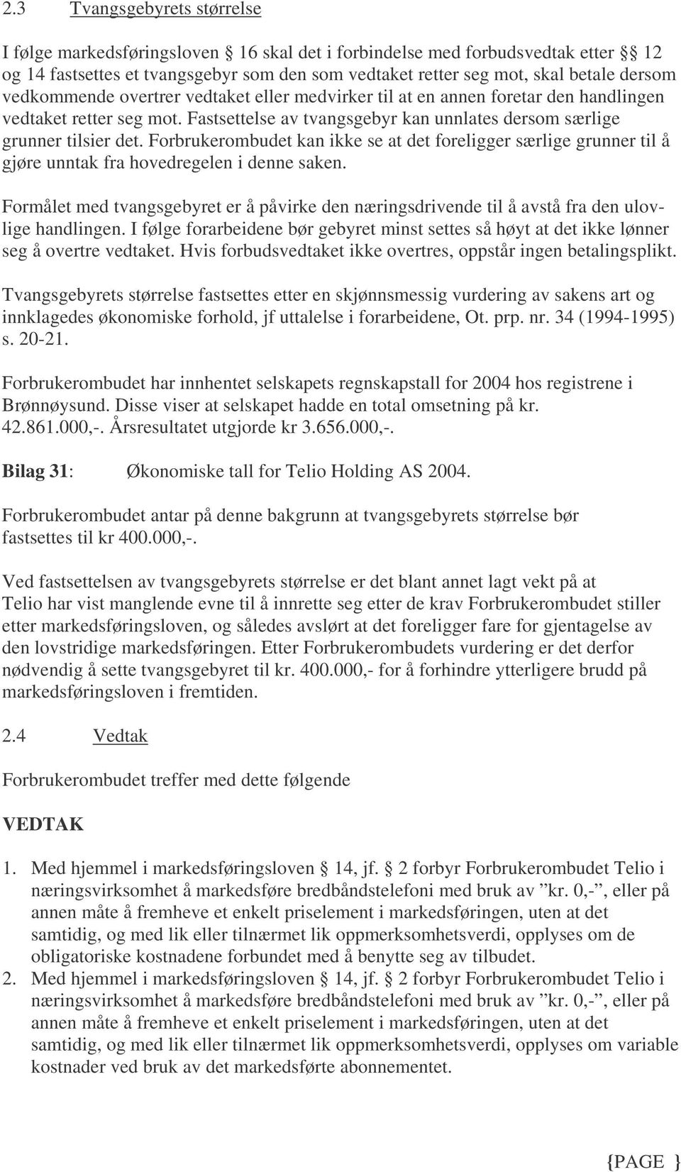 Forbrukerombudet kan ikke se at det foreligger særlige grunner til å gjøre unntak fra hovedregelen i denne saken.