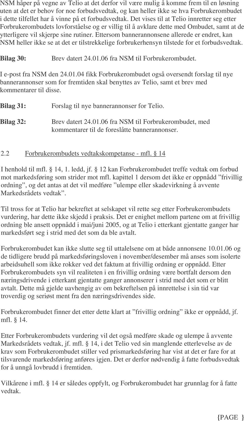 Ettersom bannerannonsene allerede er endret, kan NSM heller ikke se at det er tilstrekkelige forbrukerhensyn tilstede for et forbudsvedtak. Bilag 30: Brev datert 24.01.06 fra NSM til Forbrukerombudet.