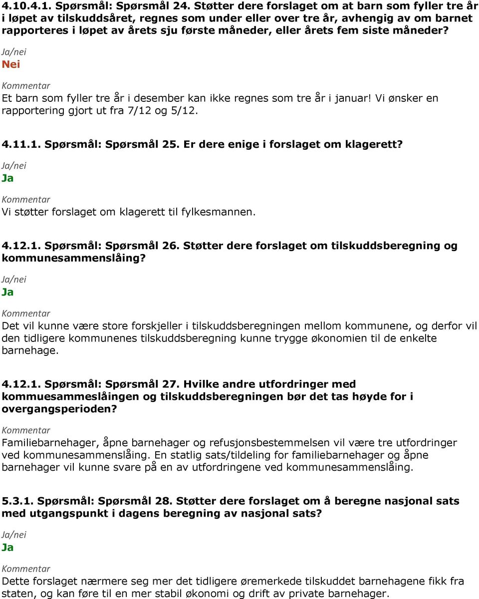 fem siste måneder? Et barn som fyller tre år i desember kan ikke regnes som tre år i januar! Vi ønsker en rapportering gjort ut fra 7/12 og 5/12. 4.11.1. Spørsmål: Spørsmål 25.