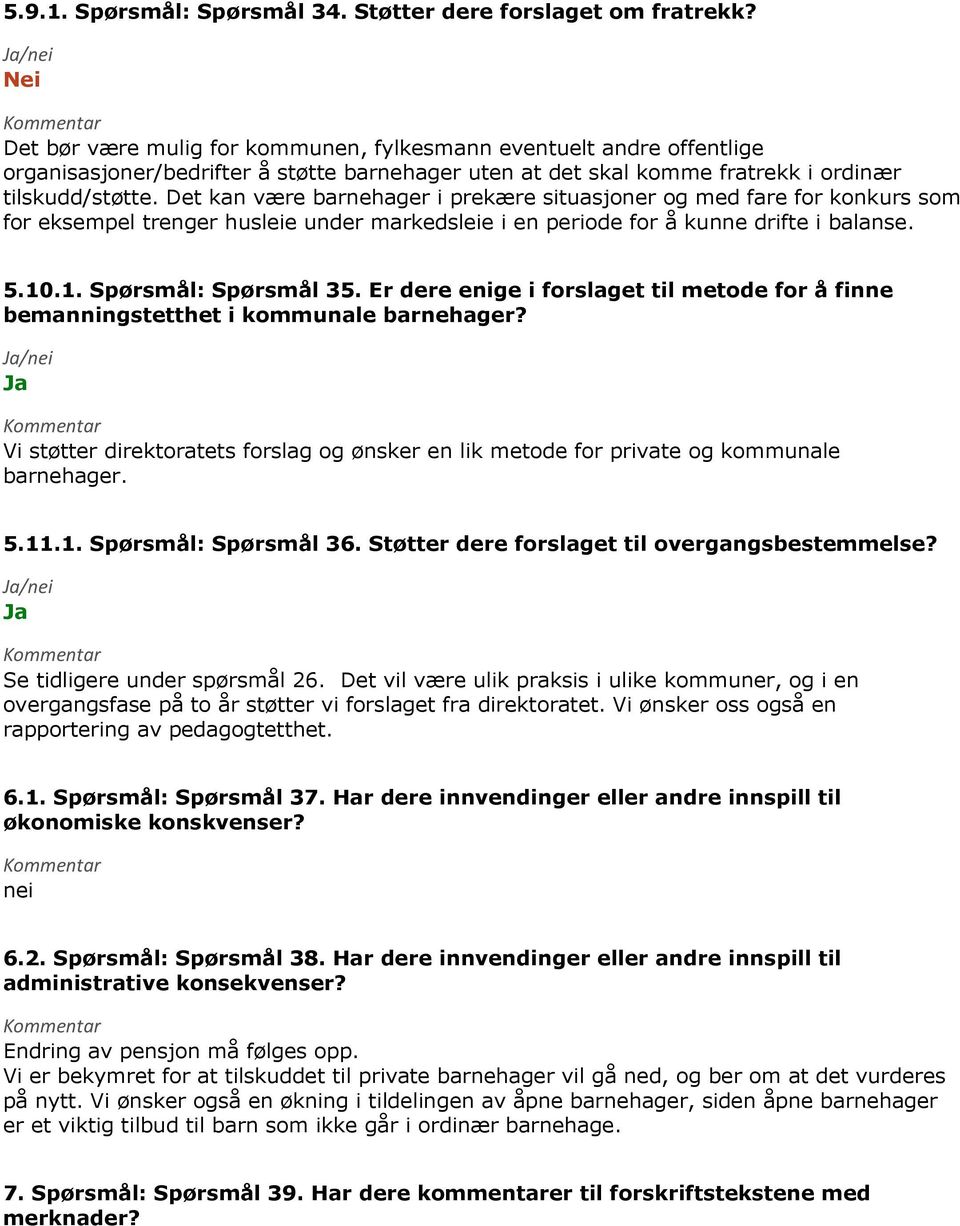 Det kan være barnehager i prekære situasjoner og med fare for konkurs som for eksempel trenger husleie under markedsleie i en periode for å kunne drifte i balanse. 5.10.1. Spørsmål: Spørsmål 35.