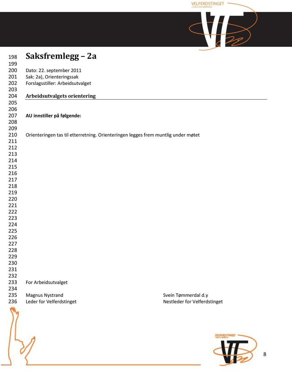 september 2011 Sak: 2a), Orienteringssak Forslagsstiller: Arbeidsutvalget Arbeidsutvalgets orientering AU innstiller på