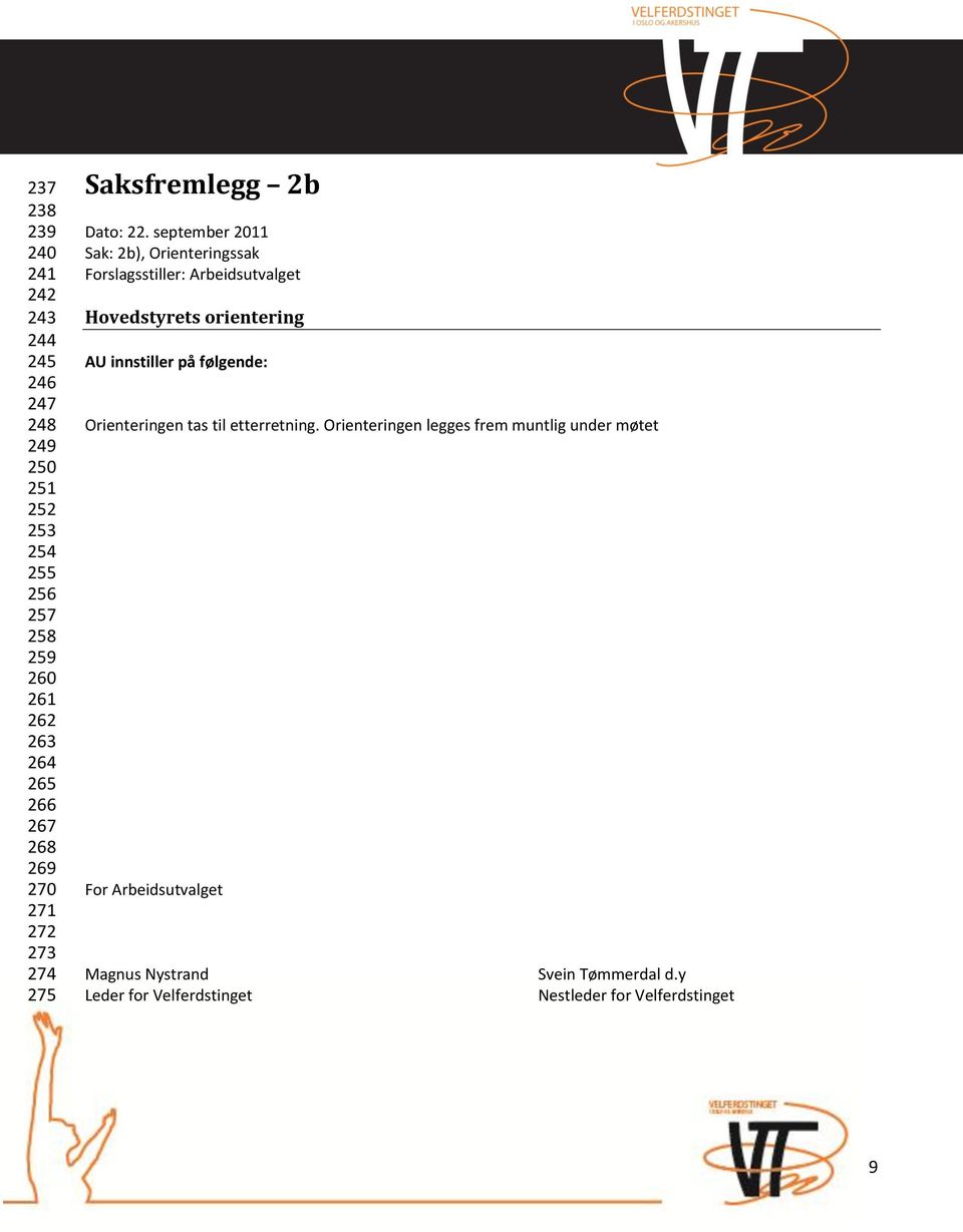 september 2011 Sak: 2b), Orienteringssak Forslagsstiller: Arbeidsutvalget Hovedstyrets orientering AU innstiller på følgende: