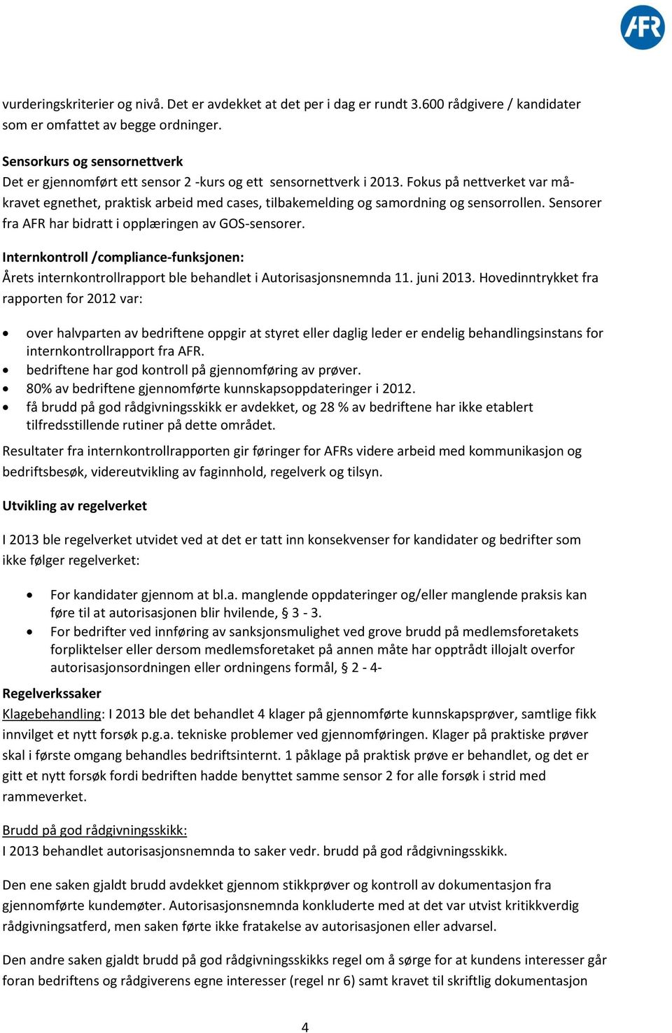 Fokus på nettverket var måkravet egnethet, praktisk arbeid med cases, tilbakemelding og samordning og sensorrollen. Sensorer fra AFR har bidratt i opplæringen av GOS-sensorer.