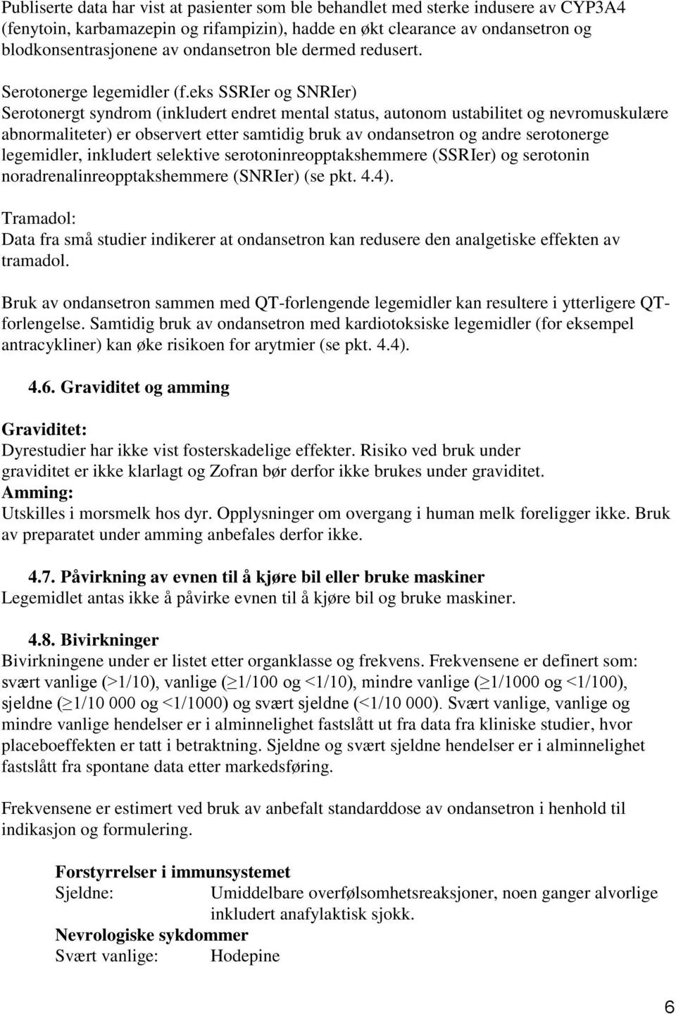 eks SSRIer og SNRIer) Serotonergt syndrom (inkludert endret mental status, autonom ustabilitet og nevromuskulære abnormaliteter) er observert etter samtidig bruk av ondansetron og andre serotonerge