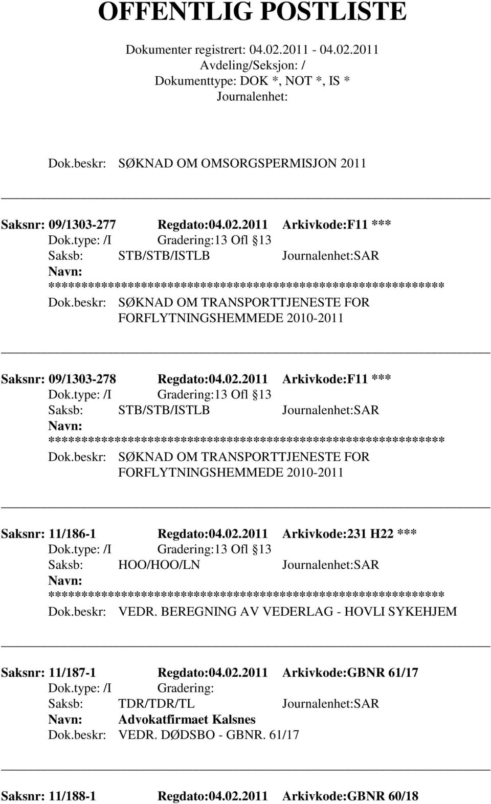 beskr: SØKNAD OM TRANSPORTTJENESTE FOR FORFLYTNINGSHEMMEDE 2010-2011 Saksnr: 11/186-1 Regdato:04.02.2011 Arkivkode:231 H22 *** 13 Ofl 13 Saksb: HOO/HOO/LN SAR Dok.beskr: VEDR.