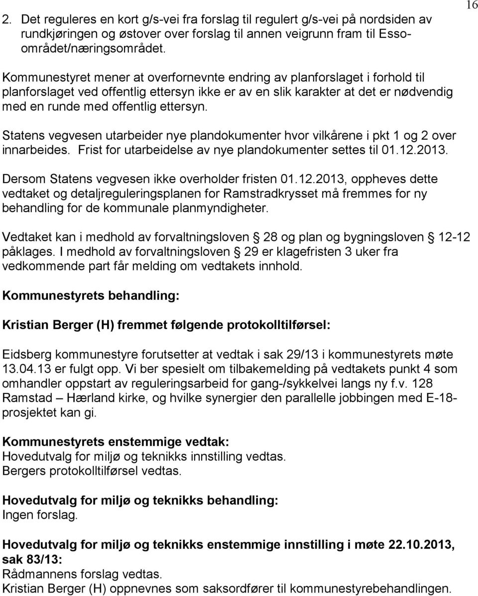 Statens vegvesen utarbeider nye plandokumenter hvor vilkårene i pkt 1 og 2 over innarbeides. Frist for utarbeidelse av nye plandokumenter settes til 01.12.2013.
