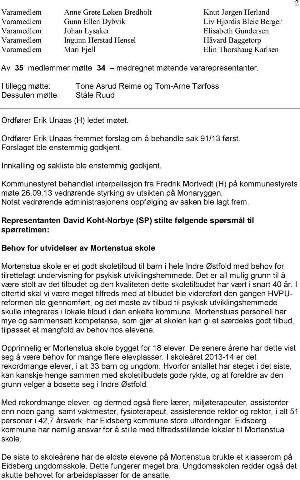 I tillegg møtte: Dessuten møtte: Tone Åsrud Reime og Tom-Arne Tørfoss Ståle Ruud Ordfører Erik Unaas (H) ledet møtet. Ordfører Erik Unaas fremmet forslag om å behandle sak 91/13 først.