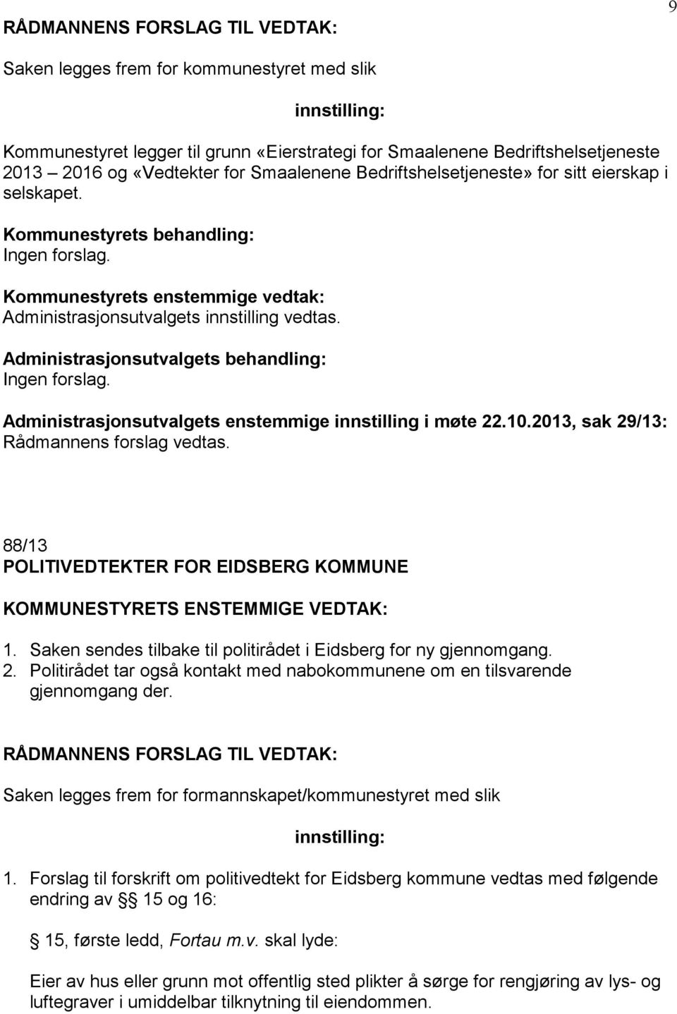 2013, sak 29/13: 88/13 POLITIVEDTEKTER FOR EIDSBERG KOMMUNE KOMMUNESTYRETS ENSTEMMIGE VEDTAK: 1. Saken sendes tilbake til politirådet i Eidsberg for ny gjennomgang. 2. Politirådet tar også kontakt med nabokommunene om en tilsvarende gjennomgang der.