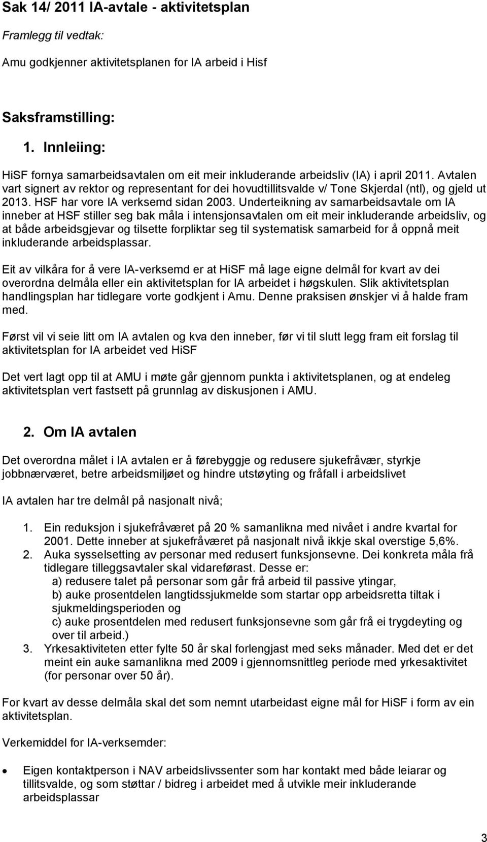 Avtalen vart signert av rektor og representant for dei hovudtillitsvalde v/ Tone Skjerdal (ntl), og gjeld ut 2013. HSF har vore IA verksemd sidan 2003.