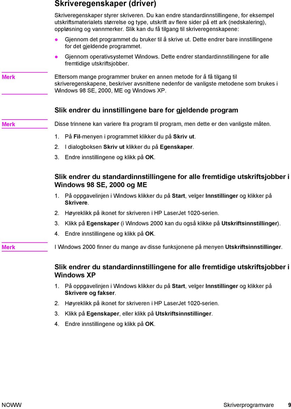 Slik kan du få tilgang til skriveregenskapene: Gjennom det programmet du bruker til å skrive ut. Dette endrer bare innstillingene for det gjeldende programmet. Gjennom operativsystemet Windows.