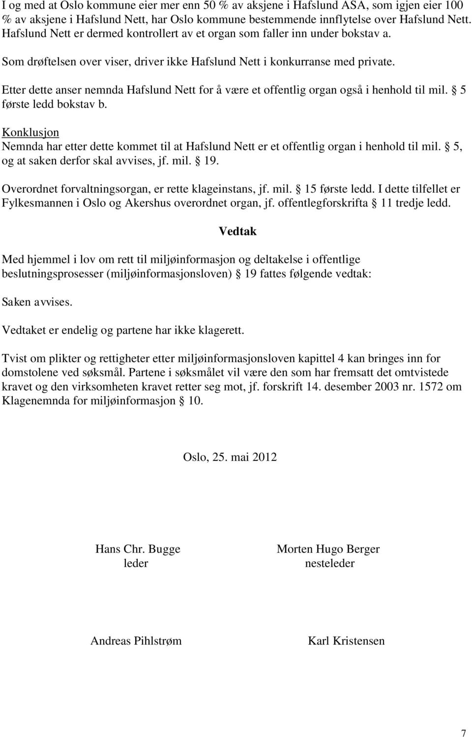 Etter dette anser nemnda Hafslund Nett for å være et offentlig organ også i henhold til mil. 5 første ledd bokstav b.