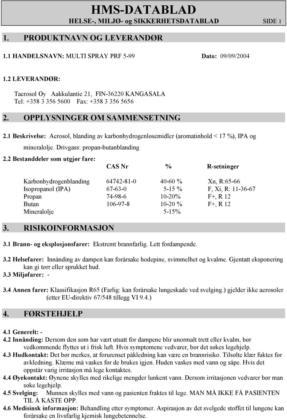 1 Beskrivelse: Aerosol, blanding av karbonhydrogenløsemidler (aromatinhold < 17 %), IPA og mineralolje. Drivgass: propan-butanblanding 2.