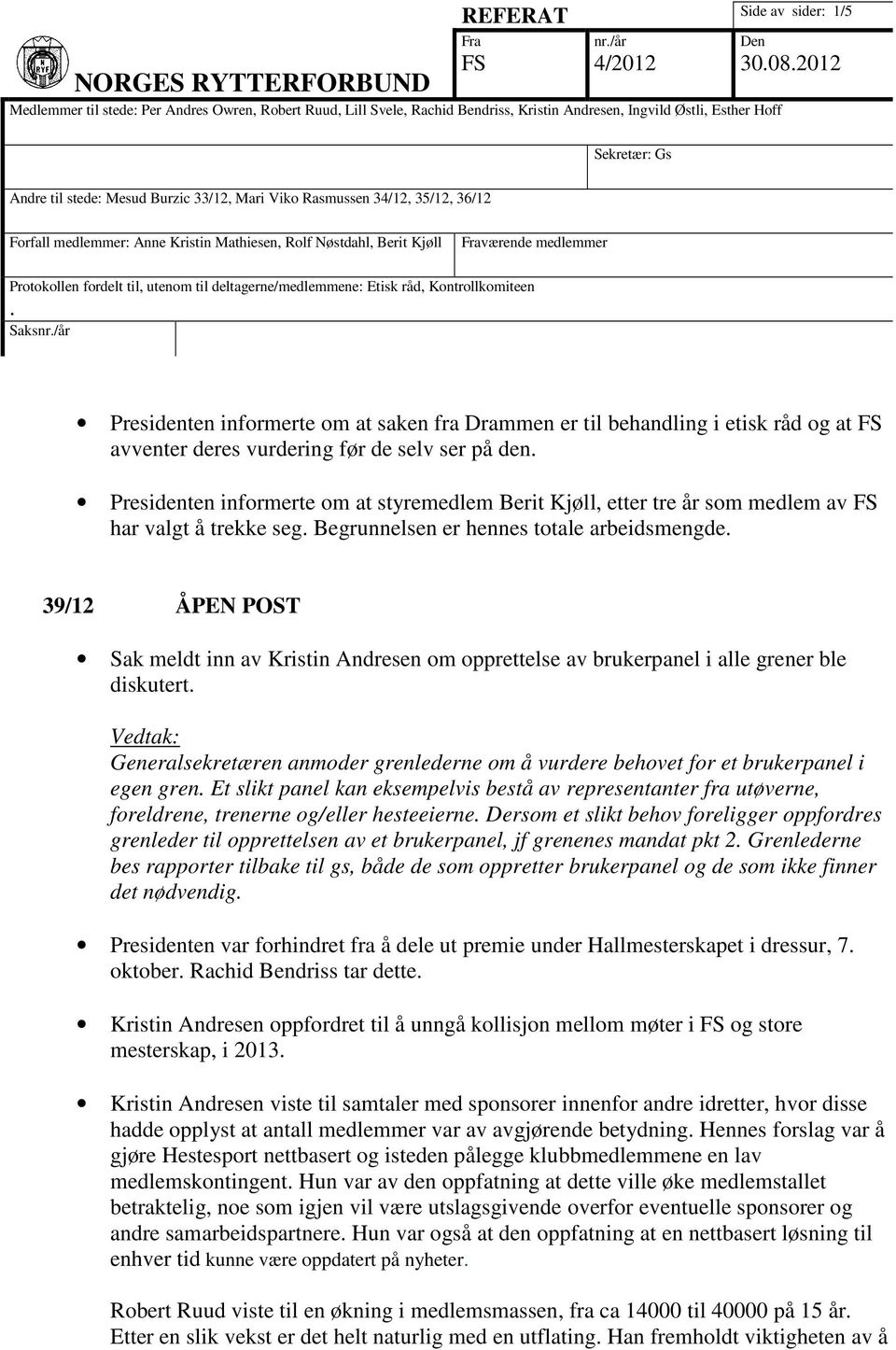 grener ble diskutert Generalsekretæren anmoder grenlederne om å vurdere behovet for et brukerpanel i egen gren Et slikt panel kan eksempelvis bestå av representanter fra utøverne, foreldrene,