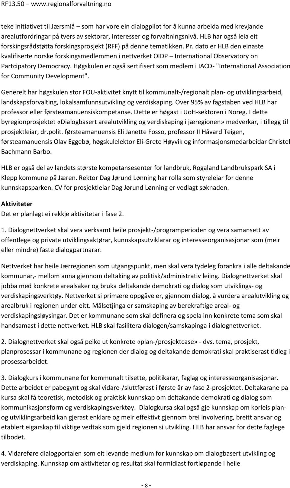 dato er HLB den einaste kvalifiserte norske forskingsmedlemmen i nettverket OIDP International Observatory on Partcipatory Democracy.