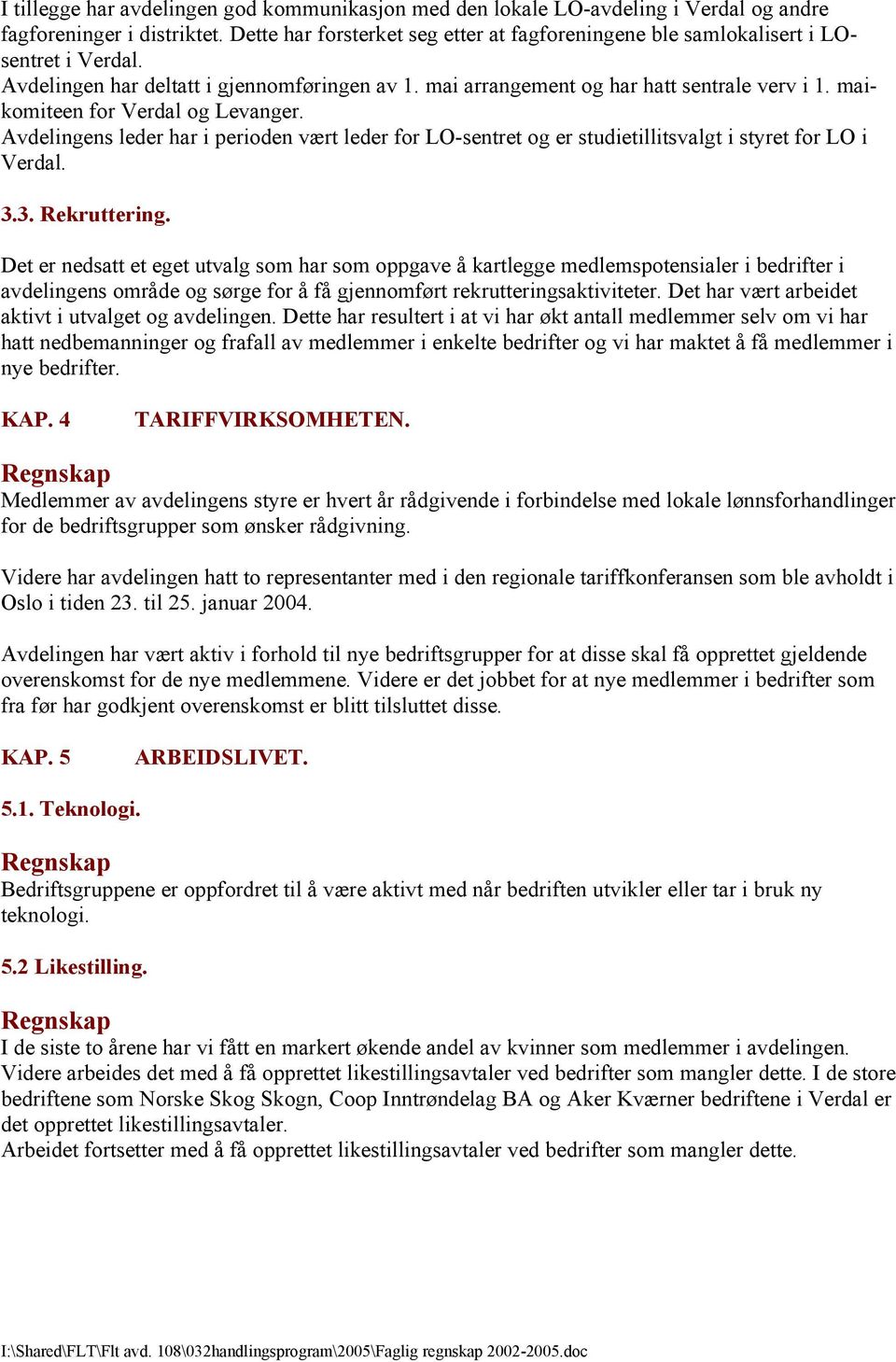 maikomiteen for Verdal og Levanger. Avdelingens leder har i perioden vært leder for LO-sentret og er studietillitsvalgt i styret for LO i Verdal. 3.3. Rekruttering.