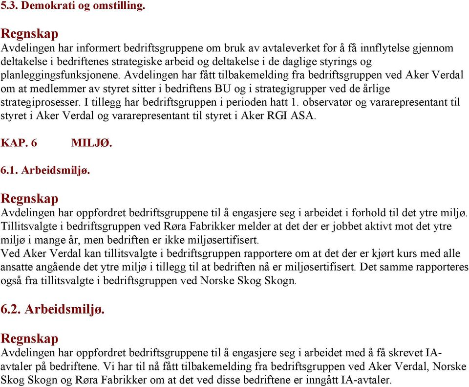 planleggingsfunksjonene. Avdelingen har fått tilbakemelding fra bedriftsgruppen ved Aker Verdal om at medlemmer av styret sitter i bedriftens BU og i strategigrupper ved de årlige strategiprosesser.