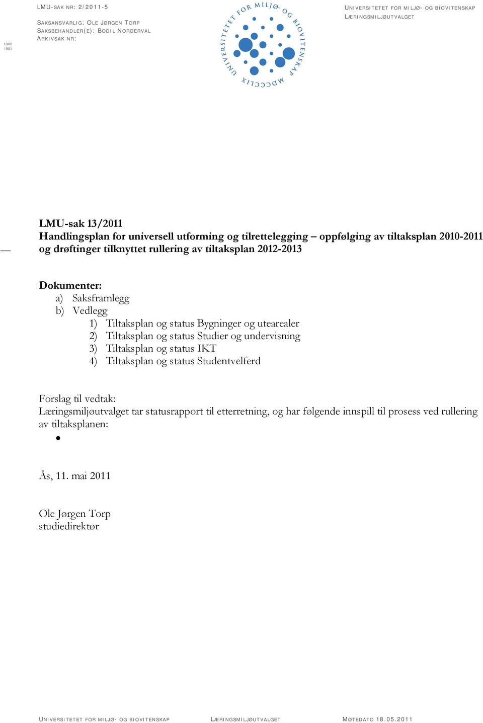 b) Vedlegg 1) Tiltaksplan og status Bygninger og utearealer 2) Tiltaksplan og status Studier og undervisning 3) Tiltaksplan og status IKT 4) Tiltaksplan og status Studentvelferd