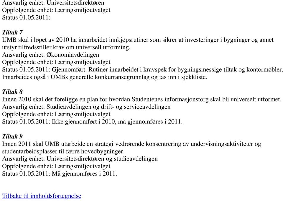 Ansvarlig enhet: Økonomiavdelingen Status 01.05.2011: Gjennomført. Rutiner innarbeidet i kravspek for bygningsmessige tiltak og kontormøbler.