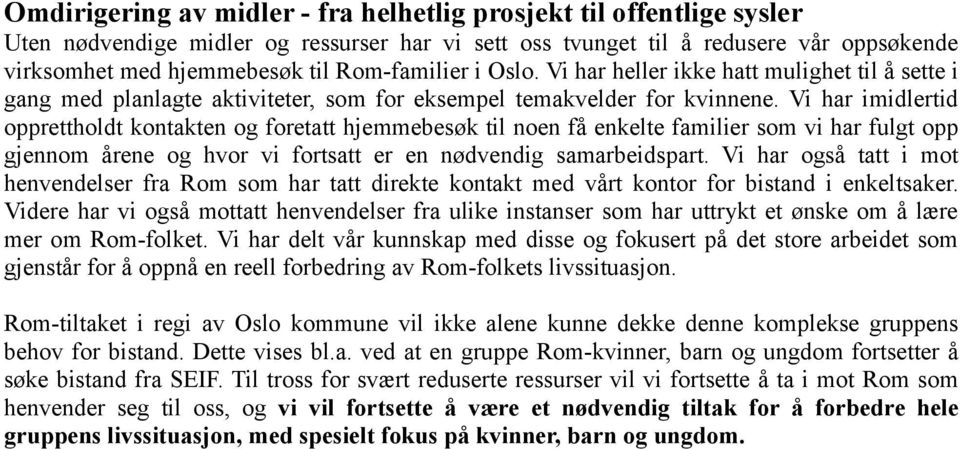 Vi har imidlertid opprettholdt kontakten og foretatt hjemmebesøk til noen få enkelte familier som vi har fulgt opp gjennom årene og hvor vi fortsatt er en nødvendig samarbeidspart.