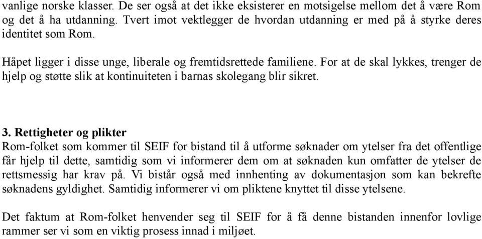 For at de skal lykkes, trenger de hjelp og støtte slik at kontinuiteten i barnas skolegang blir sikret. 3.