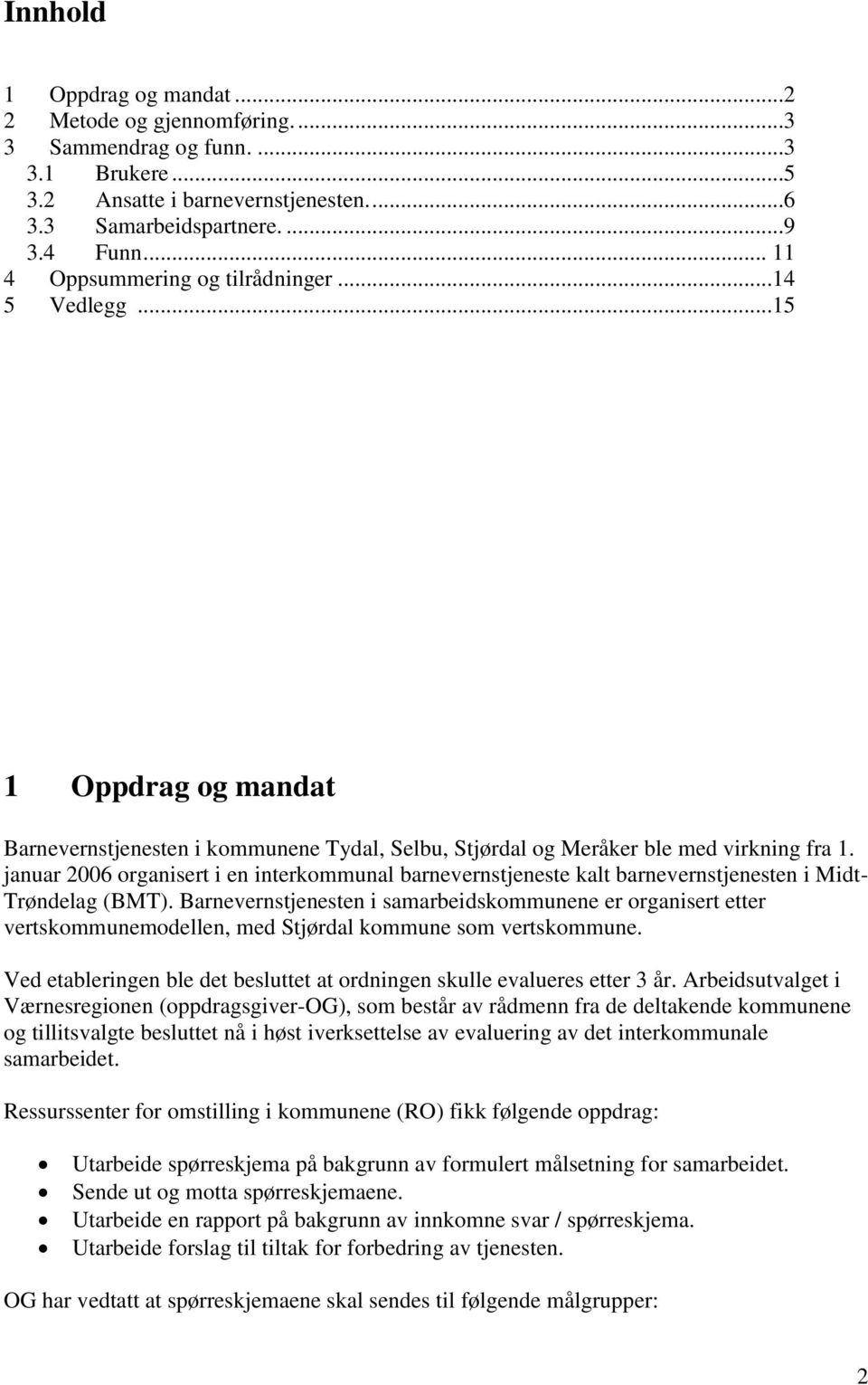 januar 2006 organisert i en interkommunal barnevernstjeneste kalt barnevernstjenesten i Midt- Trøndelag (BMT).
