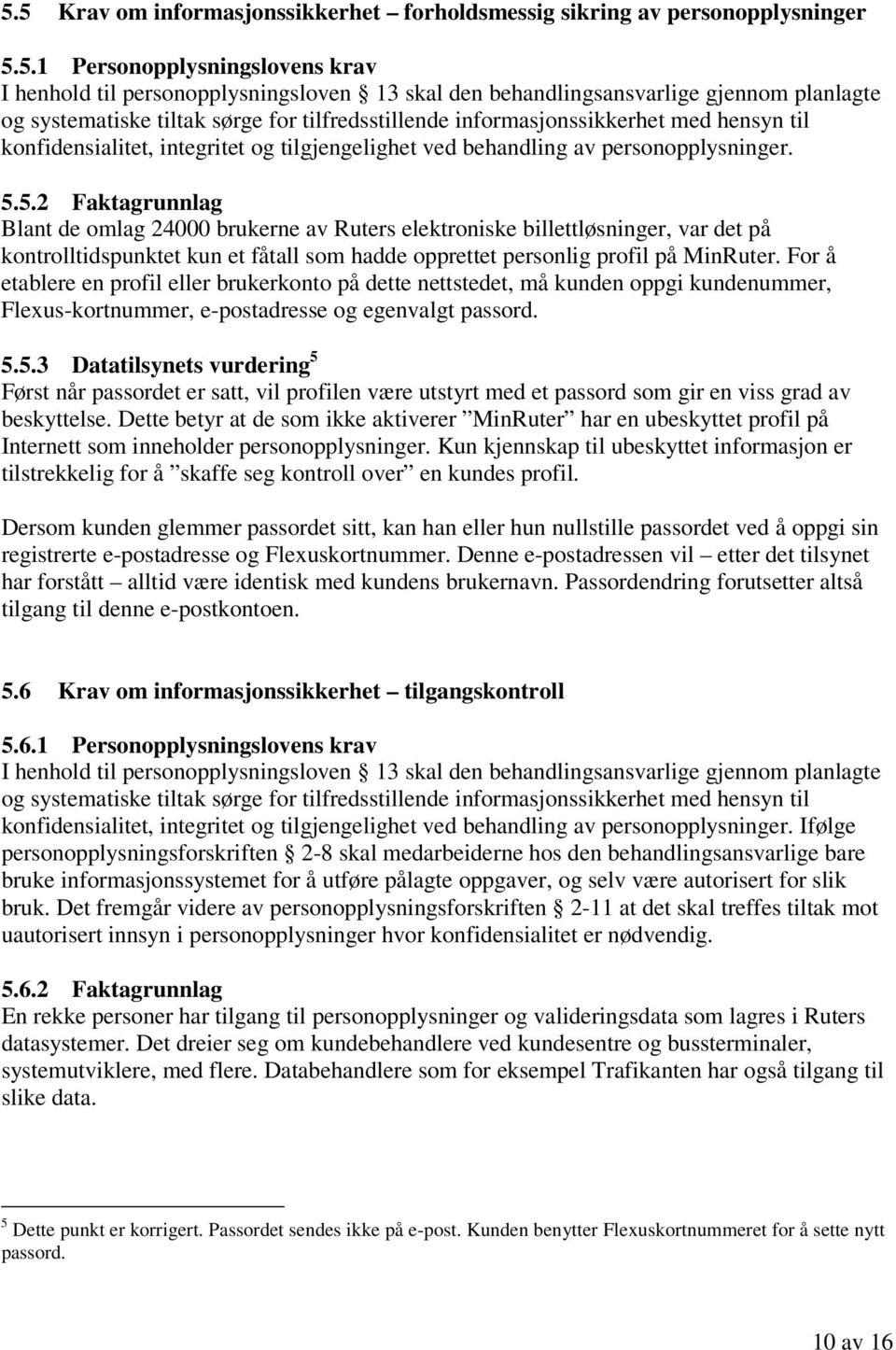 5.2 Faktagrunnlag Blant de omlag 24000 brukerne av Ruters elektroniske billettløsninger, var det på kontrolltidspunktet kun et fåtall som hadde opprettet personlig profil på MinRuter.