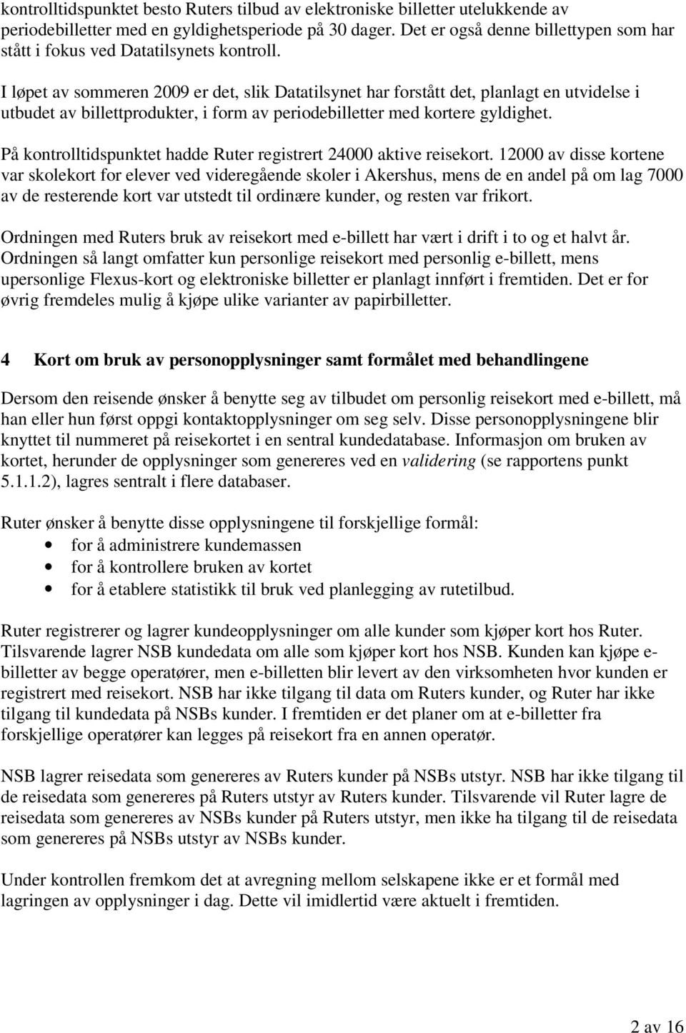 I løpet av sommeren 2009 er det, slik Datatilsynet har forstått det, planlagt en utvidelse i utbudet av billettprodukter, i form av periodebilletter med kortere gyldighet.