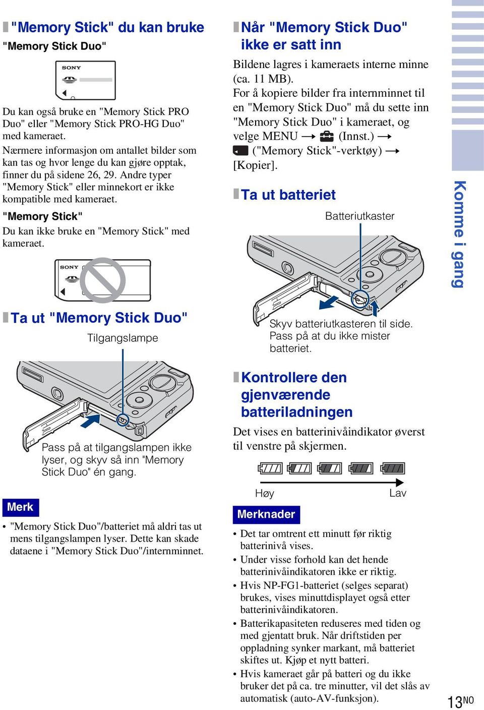 "Memory Stick" Du kan ikke bruke en "Memory Stick" med kameraet. x Når "Memory Stick Duo" ikke er satt inn Bildene lagres i kameraets interne minne (ca. MB).