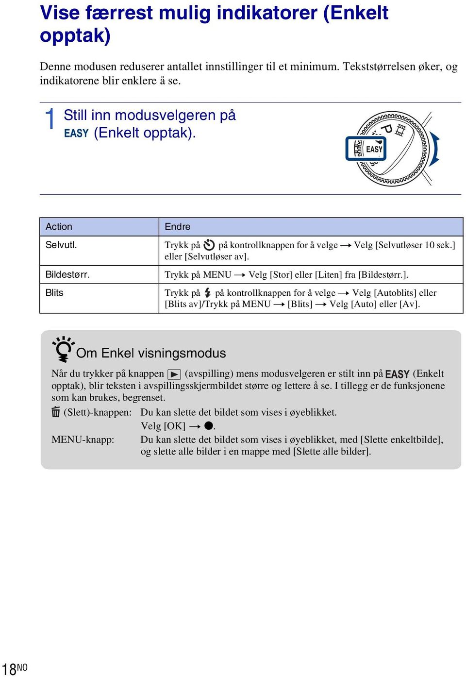 Trykk på MENU t Velg [Stor] eller [Liten] fra [Bildestørr.]. Blits Trykk på på kontrollknappen for å velge t Velg [Autoblits] eller [Blits av]/trykk på MENU t [Blits] t Velg [Auto] eller [Av].