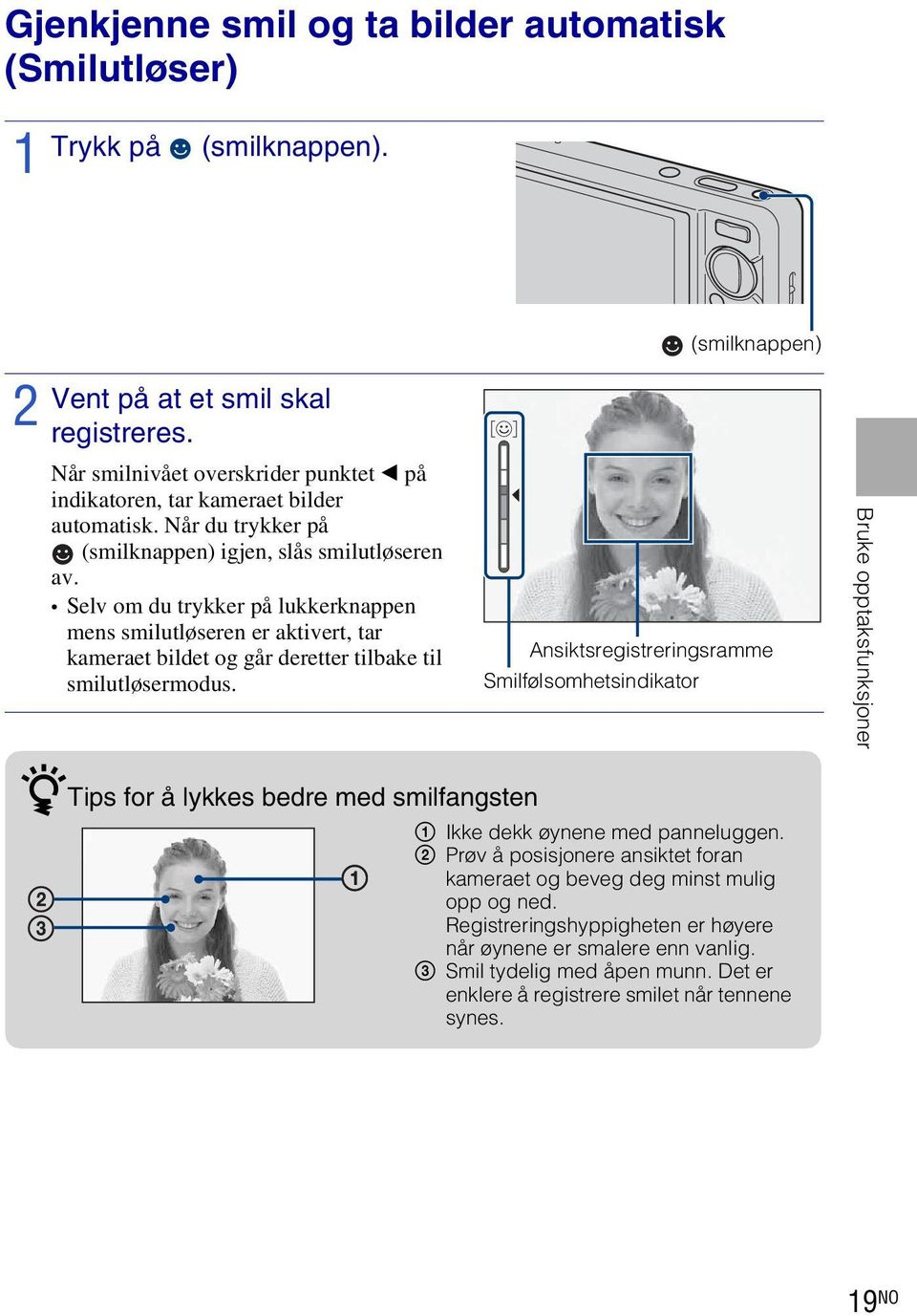 Selv om du trykker på lukkerknappen mens smilutløseren er aktivert, tar kameraet bildet og går deretter tilbake til smilutløsermodus.