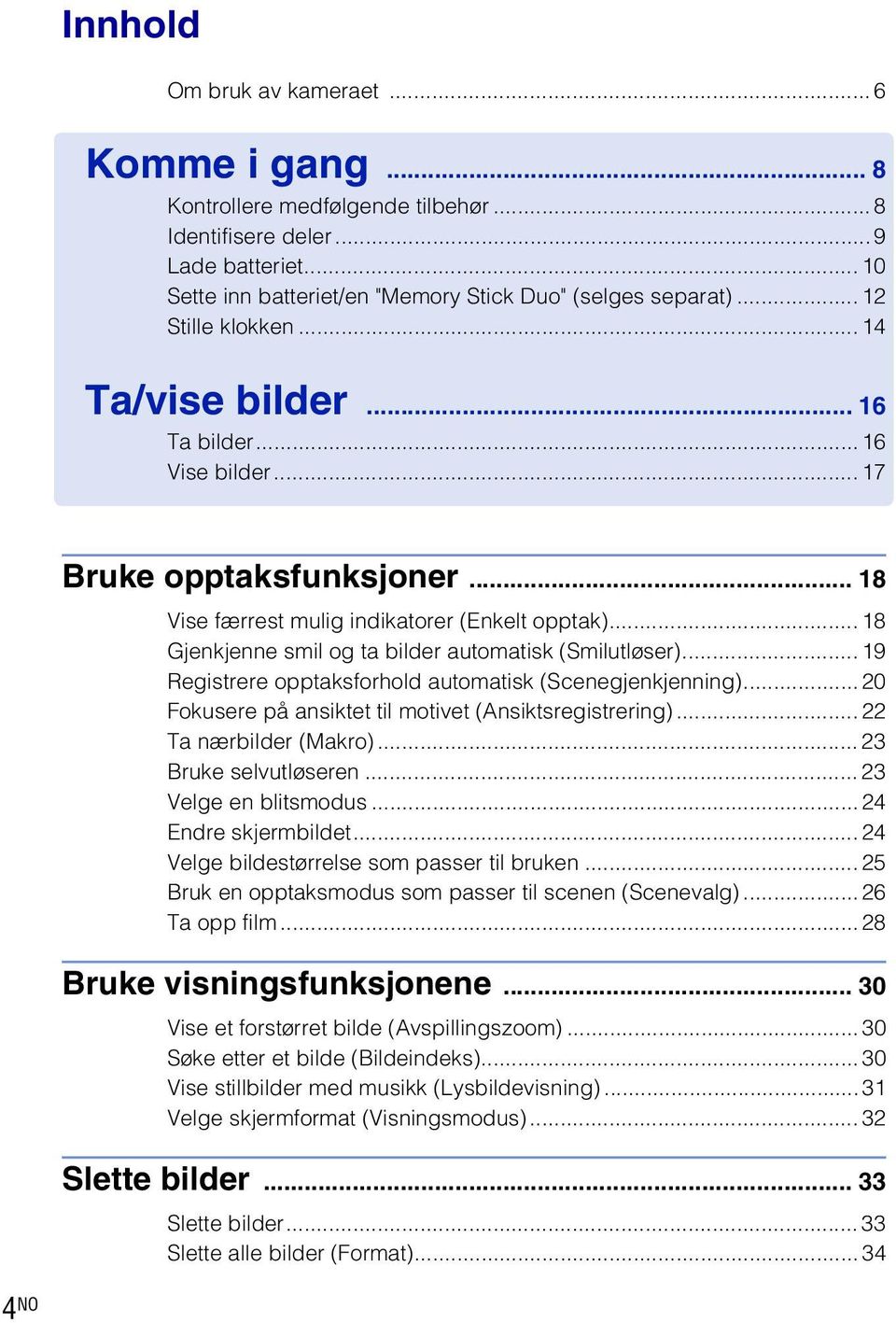 .. 8 Gjenkjenne smil og ta bilder automatisk (Smilutløser)... 9 Registrere opptaksforhold automatisk (Scenegjenkjenning)... 20 Fokusere på ansiktet til motivet (Ansiktsregistrering).