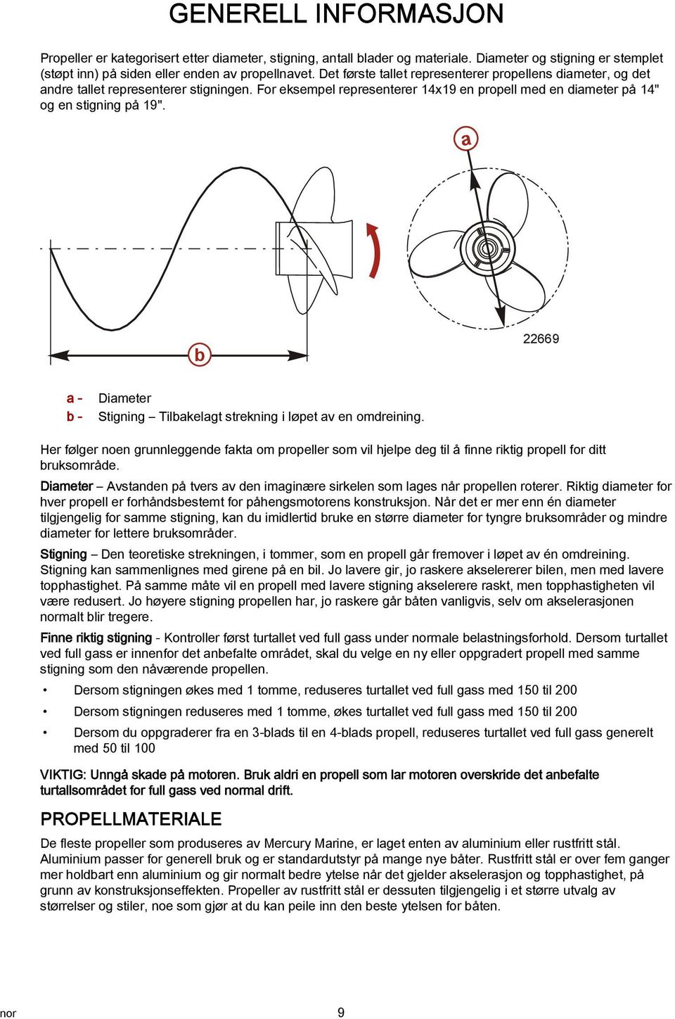 22669 - - Dimeter Stigning Tilkelgt strekning i løpet v en omdreining. Her følger noen grunnleggende fkt om propeller som vil hjelpe deg til å finne riktig propell for ditt ruksområde.