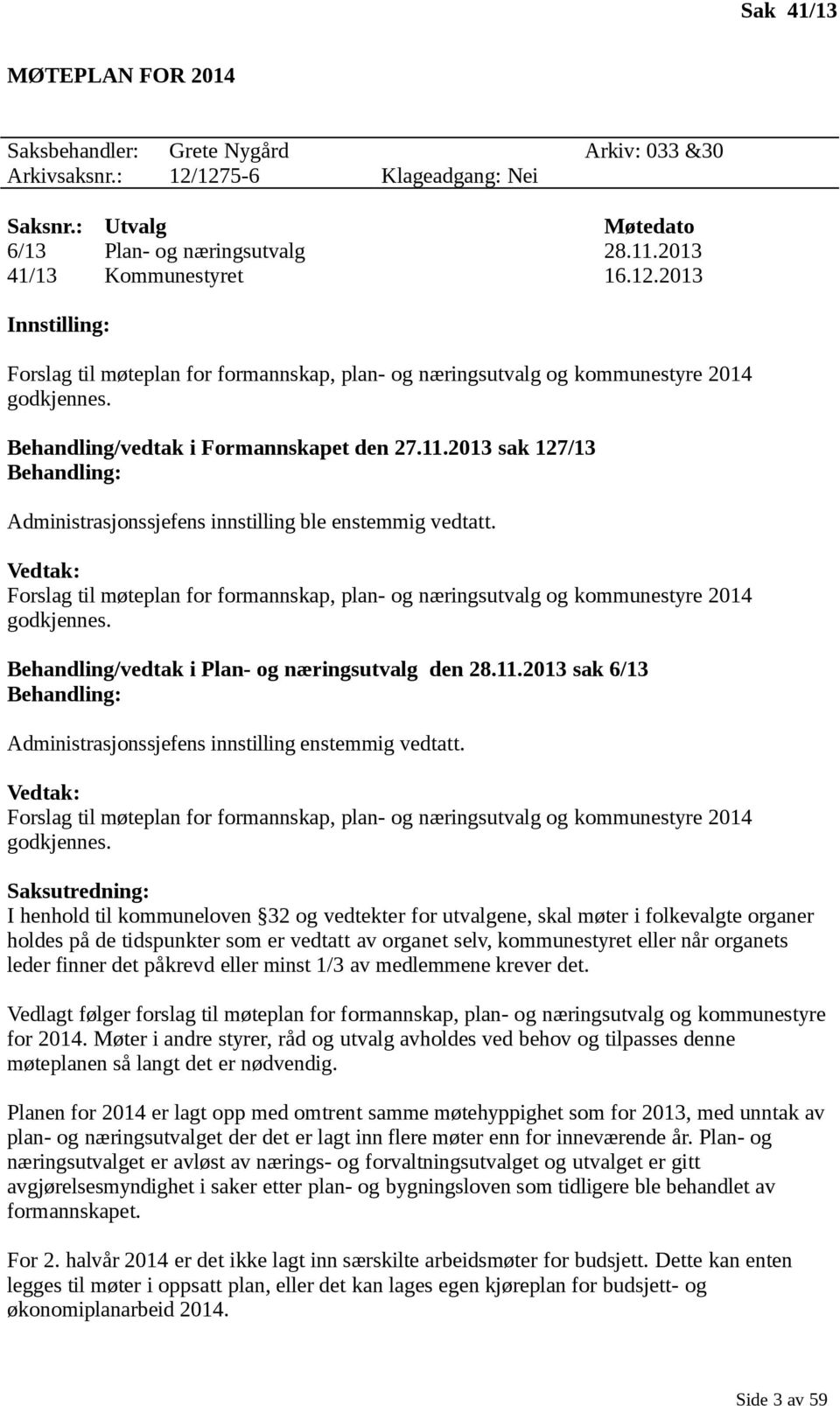 2013 sak 127/13 Behandling: Administrasjonssjefens innstilling ble enstemmig vedtatt. Vedtak: Forslag til møteplan for formannskap, plan- og næringsutvalg og kommunestyre 2014 godkjennes.