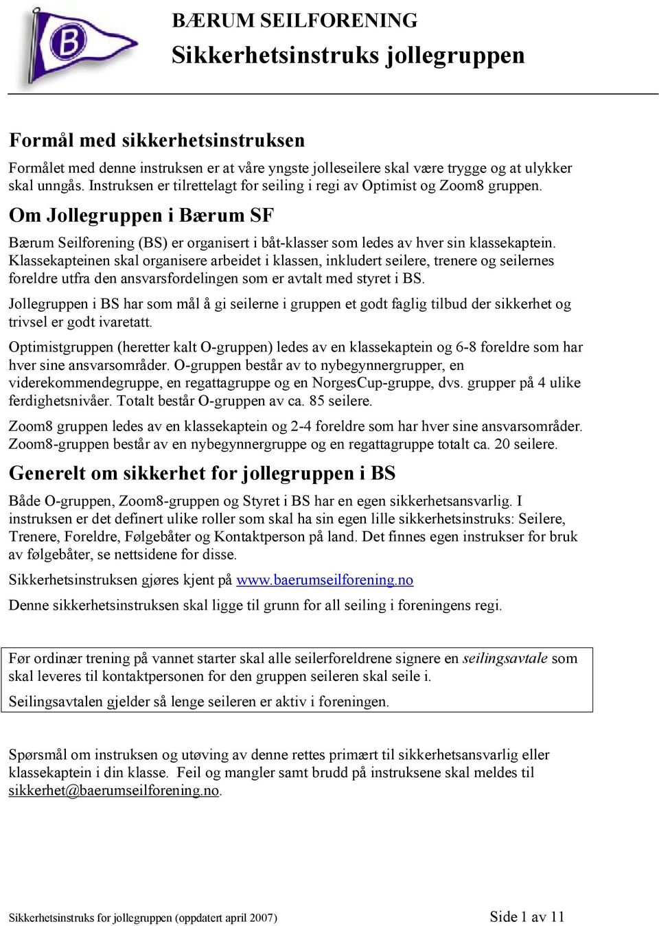 Klassekapteinen skal organisere arbeidet i klassen, inkludert seilere, trenere og seilernes foreldre utfra den ansvarsfordelingen som er avtalt med styret i BS.