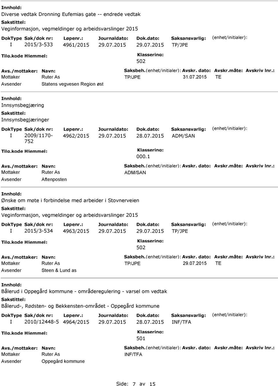 : ADM/SAN Aftenposten nnhold: Ønske om møte i forbindelse med arbeider i Stovnerveien 2015/3-534 4963/2015 Avs./mottaker: Navn: Saksbeh. Avskr. dato: Avskr.måte: Avskriv lnr.