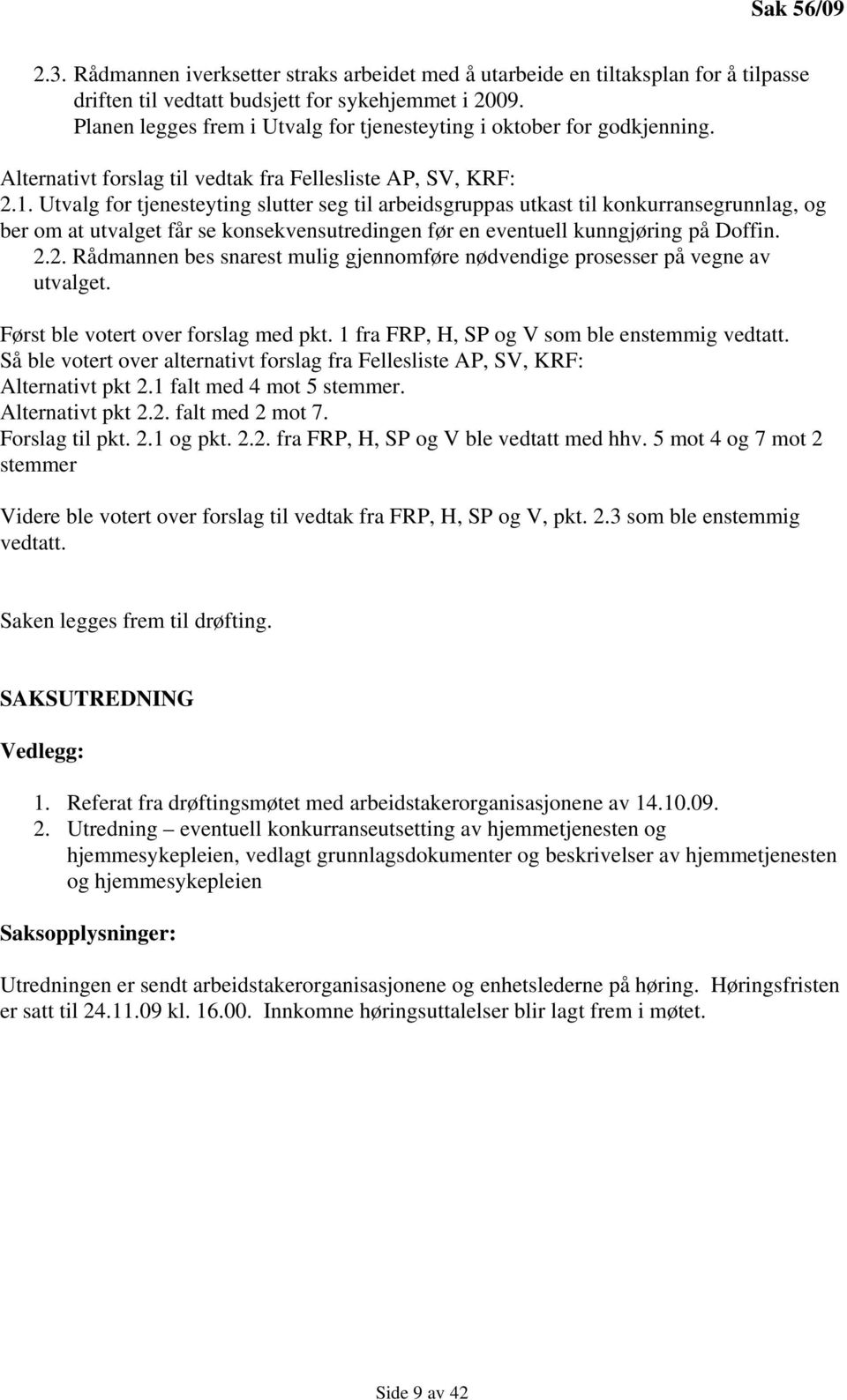 Utvalg for tjenesteyting slutter seg til arbeidsgruppas utkast til konkurransegrunnlag, og ber om at utvalget får se konsekvensutredingen før en eventuell kunngjøring på Doffin. 2.