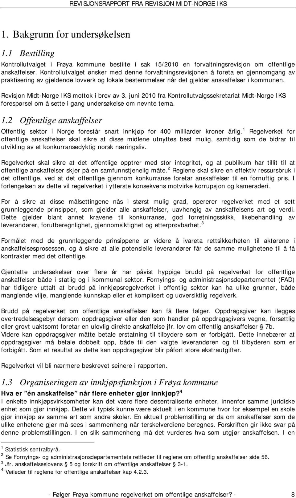 Revisjon Midt-Norge IKS mottok i brev av 3. juni 2010 fra Kontrollutvalgssekretariat Midt-Norge IKS forespørsel om å sette i gang undersøkelse om nevnte tema. 1.