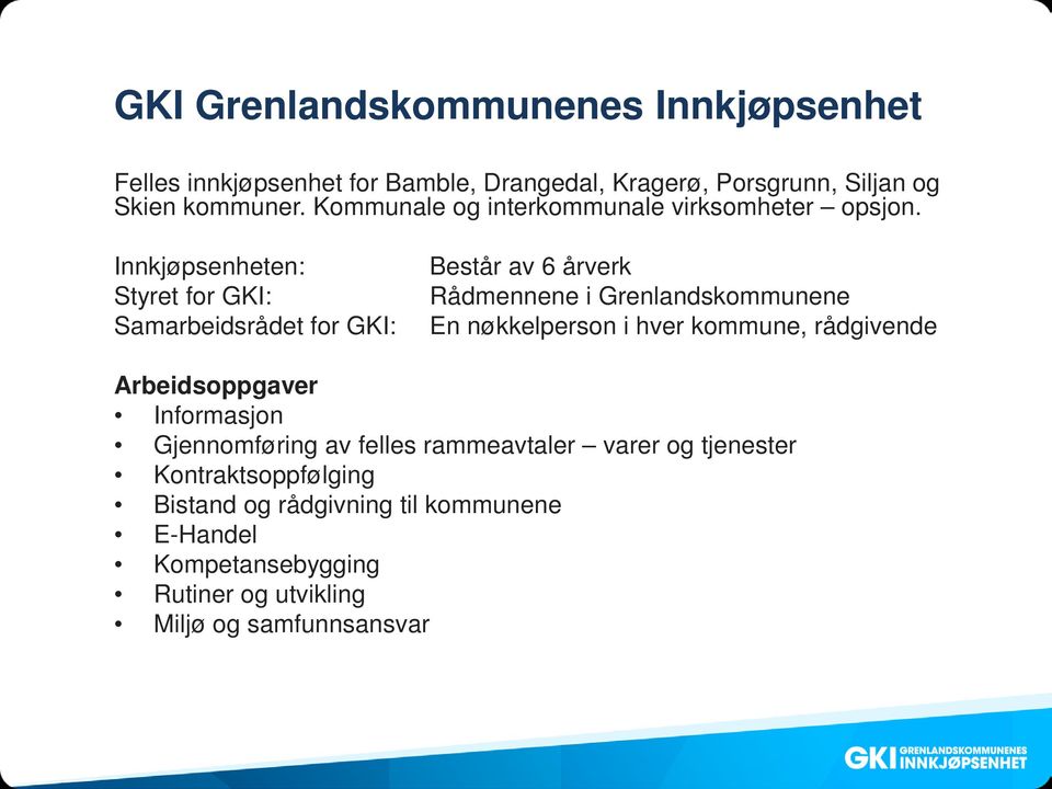 Innkjøpsenheten: Styret for GKI: Samarbeidsrådet for GKI: Består av 6 årverk Rådmennene i Grenlandskommunene En nøkkelperson i hver