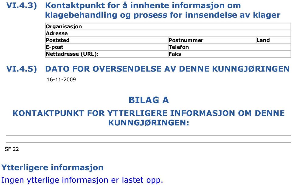 5) DATO FOR OVERSENDELSE AV DENNE KUNNGJØRINGEN 16-11-2009 BILAG A KONTAKTPUNKT FOR YTTERLIGERE