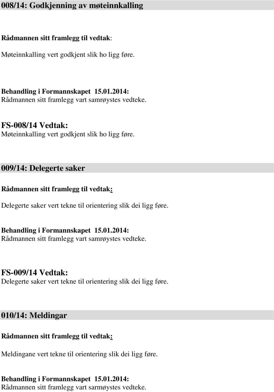 009/14: Delegerte saker Delegerte saker vert tekne til orientering slik dei ligg føre. Rådmannen sitt framlegg vart samrøystes vedteke.