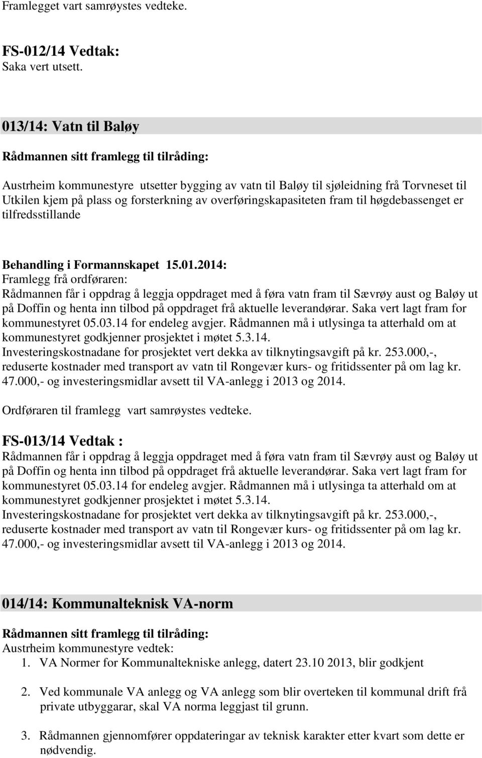 forsterkning av overføringskapasiteten fram til høgdebassenget er tilfredsstillande Framlegg frå ordføraren: Rådmannen får i oppdrag å leggja oppdraget med å føra vatn fram til Sævrøy aust og Baløy