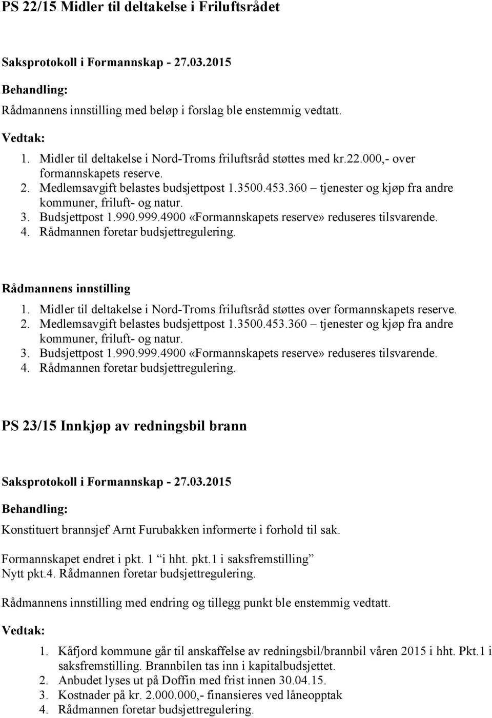 2. Medlemsavgift belastes budsjettpost 1.3500.453.360 tjenester og kjøp fra andre kommuner, friluft- og natur. 3. Budsjettpost 1.990.999.4900 «Formannskapets reserve» reduseres tilsvarende. 4.