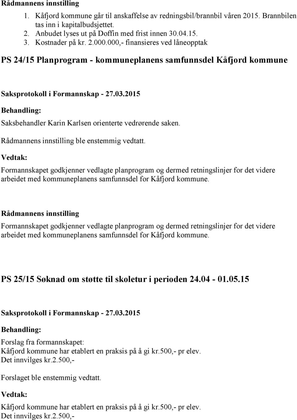 Formannskapet godkjenner vedlagte planprogram og dermed retningslinjer for det videre arbeidet med kommuneplanens samfunnsdel for Kåfjord kommune.