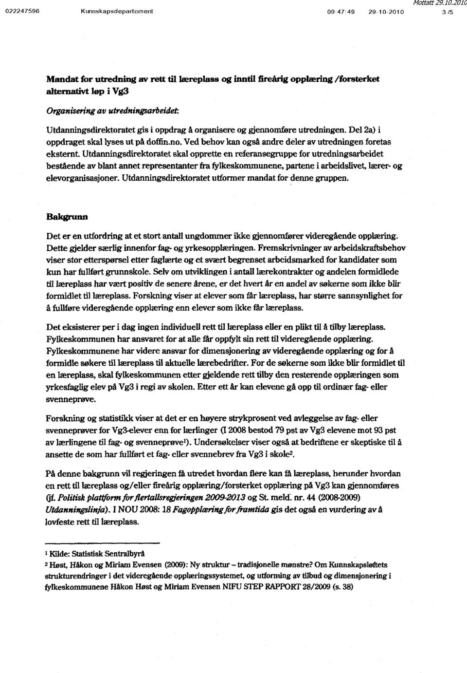 Utdanningsdirektoratet skal opprette en referansegruppe for utredningsarbeidet bestående av blant annet representanter fra fylkeskommunene, partene i arbeidslivet, lærer- og elevorganisasjoner.