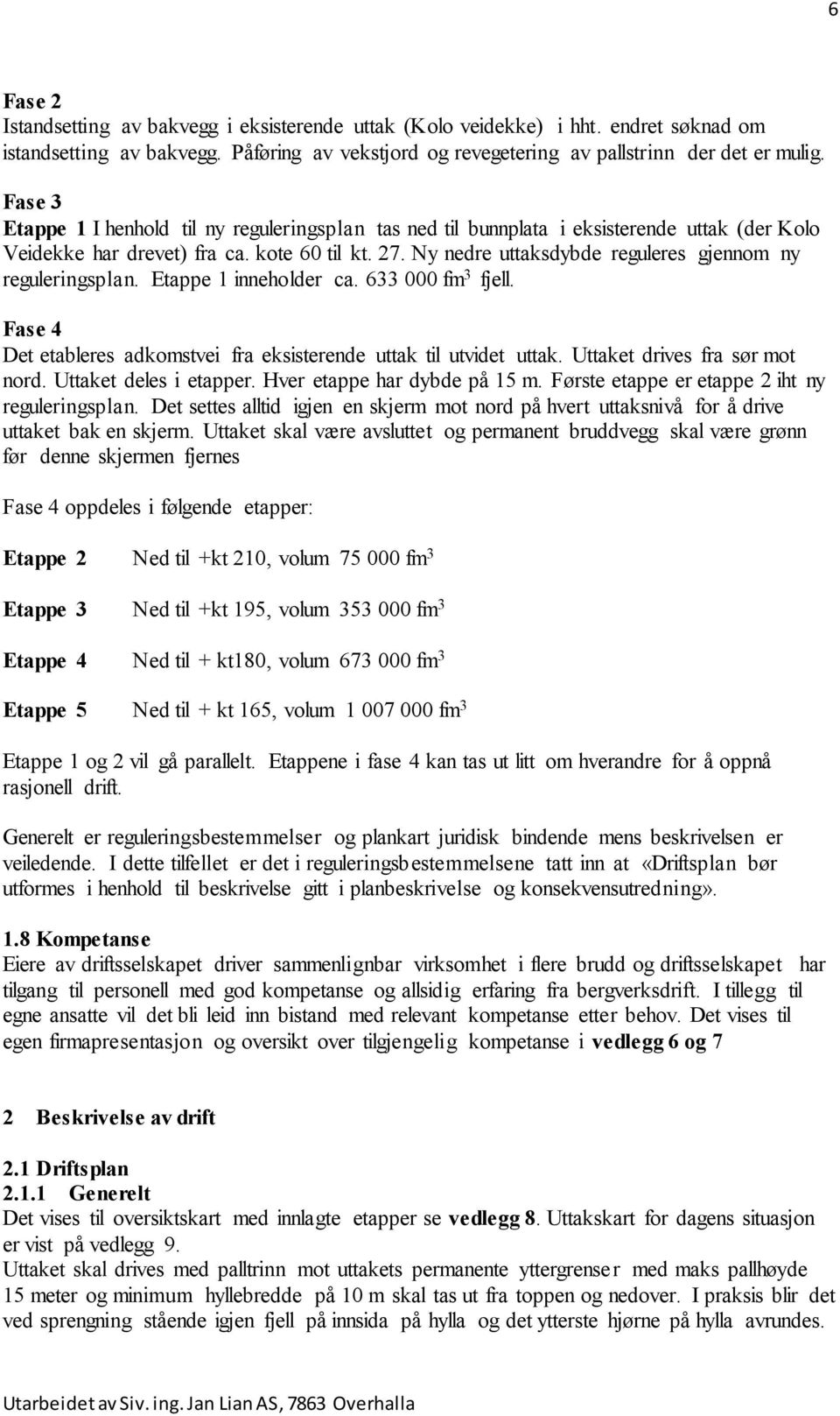 Ny nedre uttaksdybde reguleres gjennom ny reguleringsplan. Etappe 1 inneholder ca. 633 000 fm 3 fjell. Fase 4 Det etableres adkomstvei fra eksisterende uttak til utvidet uttak.