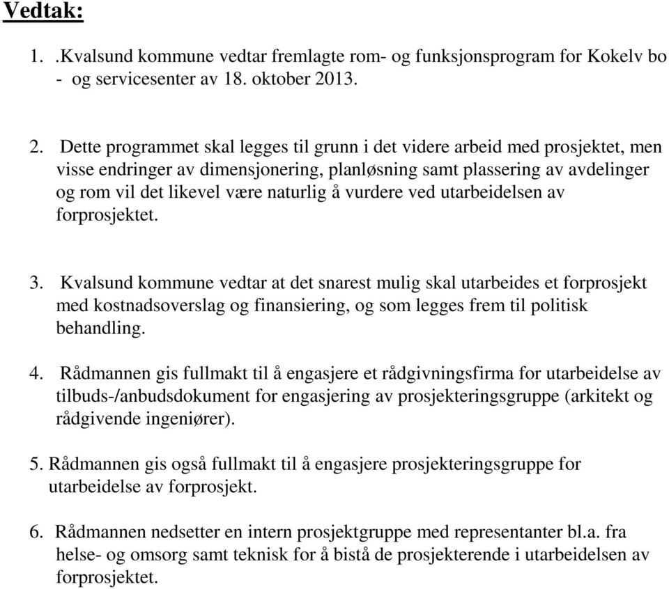 Dette programmet skal legges til grunn i det videre arbeid med prosjektet, men visse endringer av dimensjonering, planløsning samt plassering av avdelinger og rom vil det likevel være naturlig å