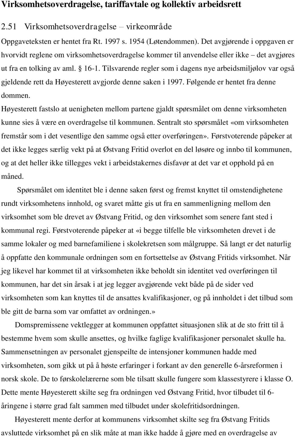 Tilsvarende regler som i dagens nye arbeidsmiljølov var også gjeldende rett da Høyesterett avgjorde denne saken i 1997. Følgende er hentet fra denne dommen.