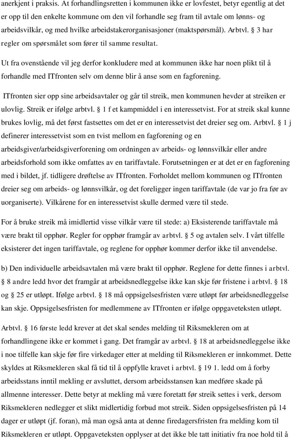 arbeidstakerorganisasjoner (maktspørsmål). Arbtvl. 3 har regler om spørsmålet som fører til samme resultat.