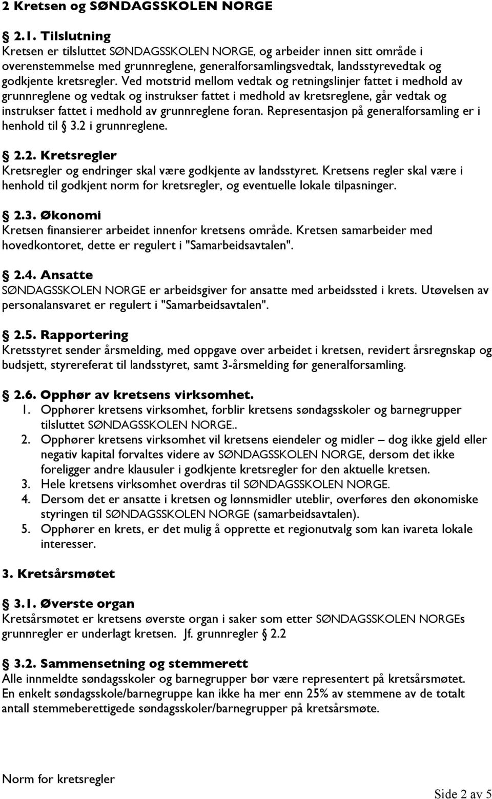 Ved motstrid mellom vedtak og retningslinjer fattet i medhold av grunnreglene og vedtak og instrukser fattet i medhold av kretsreglene, går vedtak og instrukser fattet i medhold av grunnreglene foran.